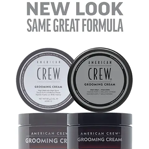 Image 1, New Look, same great formula. Image 2, grooming cream high hold high shine keeps styles ultra finished creates smooth classic styles. Image 3, 1 puck 3 looks. Image 4, CHOOSE THE PUCK FOR YOU AMERICAN CREW GROOMING CREAM HEAVY HOLD POMADE MOLDING CLAY FIBER MATTE CLAY POMADE FORMING CREAM Official Supplier to Men DEFINING PASTE CREAM POMADE GROOMING CREAM HEAVY HOLD POMADE MOLDING CLAY FIBER MATTE CLAY POMADE FORMING CREAM DEFINING PASTE CREAM POMADE WHIP HOLD HIGH HIGH HIGH HIGH MEDIUM/ HIGH MEDIUM MEDIUM MEDIUM LIGHT LIGH SHINE HIGH HIGH MEDIUM LOW MATTE HIGH MEDIUM LOW LOW NATURAL HAIR TYPE STRAIGHT, WAVY, STRAIGHT, WAVY, STRAIGHT, WAVY, STRAIGHT STRAIGHT, WAVY STRAIGHT, WAVY CURLY TEXTURED CURLS CURLY TO HIGHLY TEXTURED CURLS STRAIGHT, WAVY, CURLY STRAIGHT, WAVY STRAIGHT, WAVY, CURLY STRAIGHT, WAVY RECOMMENDED STYLE SMOOTH, SLEEK STYLE OR SOFT NATURAL CURLS SCULPTED POMPADOUR STYLES LIGHT TO MODERATELY TEXTURED FULL, TEXTURIZED STYLE TEXTURED HAIRSTYLES CONTROLLED TEXTURE OR SMOOTH STYLES DEFINED CURLS FLOPPY, LOOSE & LIVED IN, RELAXED,OR WAVY TEXTURE TEXTURED TEXTURED NATURAL STYLE MOVEMENT MOVEMENT HAIR LENGTH SHORT TO MEDIUM SHORT TO MEDIUM SHORT SHORT TO MEDIUM SHORT TO MEDIUM SHORT TO MEDIUM SHORT TO MEDIUM SHORT TO MEDIUM SHORT TO MEDIUM SHORT TO MEDIUM HAIR DENSITY MEDIUM TO HIGH MEDIUM MEDIUM LOW TO TO HIGH TO HIGH HIGH MEDIUM TO HIGH LOW TO HIGH MEDIUM TO HIGH LOW TO HIGH LOW TO HIGH LOW TO MEDIUM