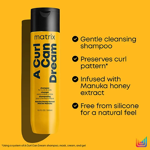Image 1, gentle cleansing shampoo. preserves curl pattern. infused with manuka honey extract. free from silicone for a natural feel. using a system of a curl can dream shampoo, mask, cream and gel. image 2, intense hydrating formula. preserves curl pattern. made with manuka honey extract. free from silicone for a natural feel. using a system of a curl can dream shampoo, mask, cream and gel. image 3, feeling of moisture and definition. no flaking or crunch. infused with manuka honey extract. free from silicones for a natural feel. using a system of a curl can dream shampoo, mask, cream and gel. image 4, light gel that defines curl pattern. no flaking or crunch. made with manuka honey extract. free from silicones for a natural feel. using a system of a curl can dream shampoo, mask, cream and gel. image 5, a curl can dream. pattern preserving haircare system for curls and coils. deep cleanse with shampoo, nourish with mask, moisturise with cream, define with gel. using a system of a curl can dream shampoo, mask, cream and gel