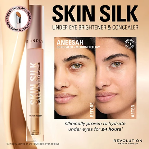 Image 4 - A product advertisement shows a Revolution Skin Silk under-eye brightener and concealer tube with a metal applicator, next to a split image of a persons face before and after using the product, revealing brighter under-eyes, with text that reads: COOLING METAL APPLICATOR BRIGHTENS & DEPUFFS, SKIN SILK UNDER EYE BRIGHTENER & CONCEALER, MEDIUM YELLOW, ANTI-CERNES RADIANT, ANEESAH CONCEALER - MEDIUM YELLOW, ZERO SKIN RETOUCH, BEFORE, AFTER, Clinically proven to hydrate under eyes for 24 hours*, *Clinically tested on 20 volunteers over 28 days, REVOLUTION BEAUTY LONDON. Image 5 - An image features several tubes of Skin Silk Under Eye Brightener & Concealer in various shades, along with its applicator, and text that reads: SKIN SILK UNDER EYE BRIGHTENER & CONCEALER. COOLING METAL APPLICATOR BRIGHTENS & DEPUFFS. 83% AGREED UNDER EYES LOOKED INSTANTLY BRIGHTENED AND SMOOTHED*. 24 hour hydration. With hyaluronic, cherry blossom & caffeine. *Reviews gathered from 102 users in a blind 1-week test trial, 2024. REVOLUTION BEAUTY LONDON. Image 6 - A pale pink cosmetic bottle with a silver metal applicator head, onto which a stream of light brown liquid is shown pouring, with text reading SKIN SILK UNDER EYE BRIGHTENER & CONCEALER, CLINICALLY PROVEN TO HYDRATE UNDER EYES FOR 24-HRS*, and ingredient benefits including HYALURONIC ACID Hydration hero, VITAMIN E Helps soothe skin, SQUALANE Moisturises, CAFFEINE Brightens, CHERRY BLOSSOM EXTRACT Anti-oxidant, along with a circular label for COOLING METAL APPLICATOR BRIGHTENS & DEPUFFS, the disclaimer *Clinically tested on 20 volunteers over 28 days, and the brand REVOLUTION BEAUTY LONDON. Image 7 - A collage features six women with diverse skin tones, from fair to deep, with their faces cropped to show their eyes and lips, each positioned above a matching cosmetic shade swatch, and the text Skin Silk Under Eye Brightener & Concealer, Flexible Shades, Zero Skin Retouch, Fair Cool, Light Peach, Medium Yellow, Tan Golden, Dark Orange, Deep Red.